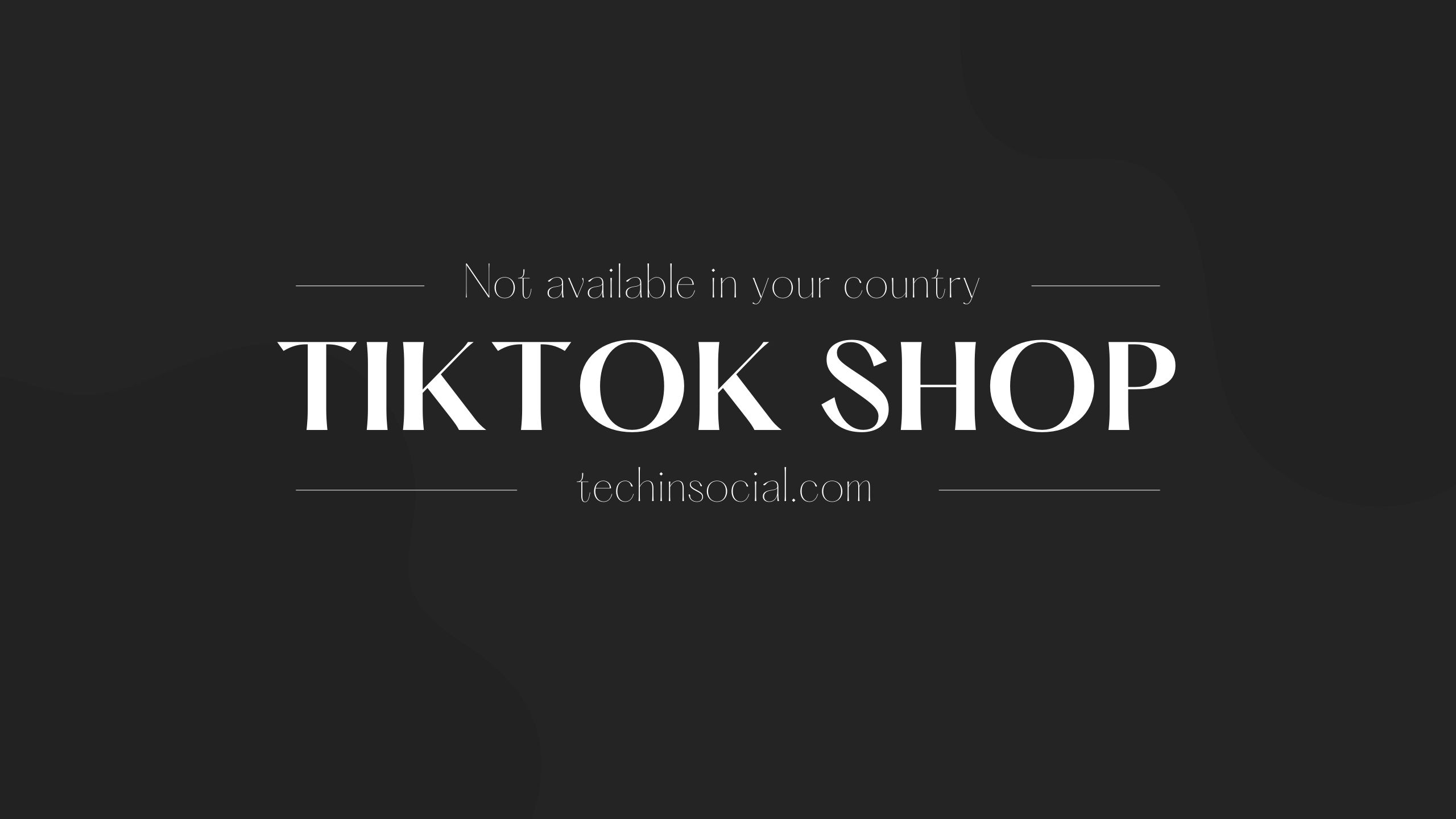 TikTok shop not available in your Region